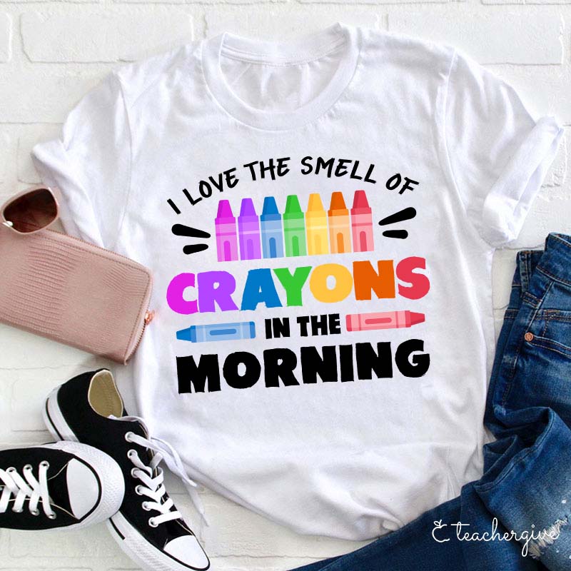 I Love The Smell Of Crayons In The Morning Teacher T-Shirt