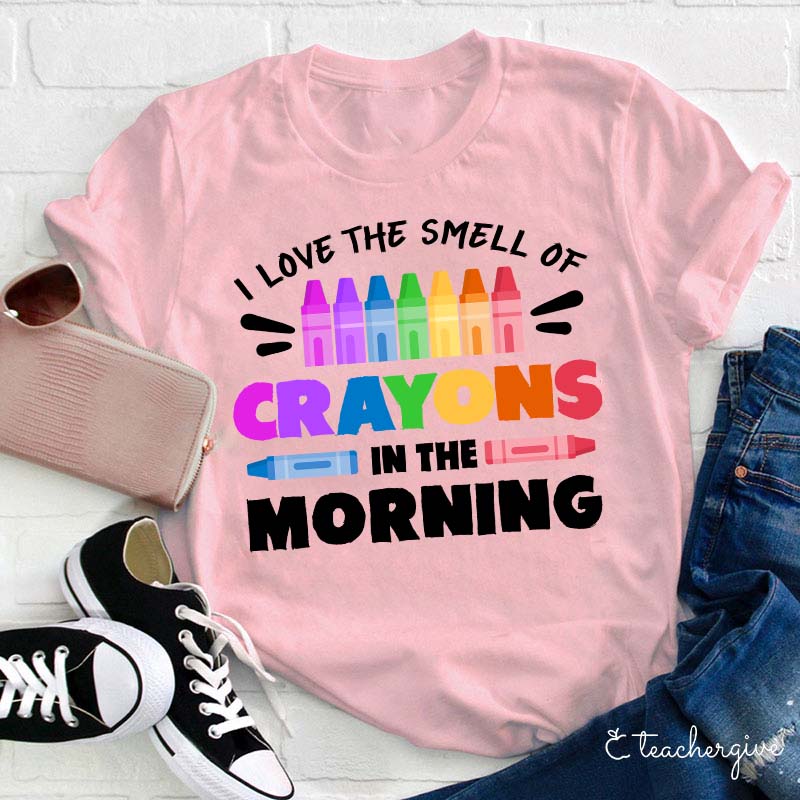 I Love The Smell Of Crayons In The Morning Teacher T-Shirt