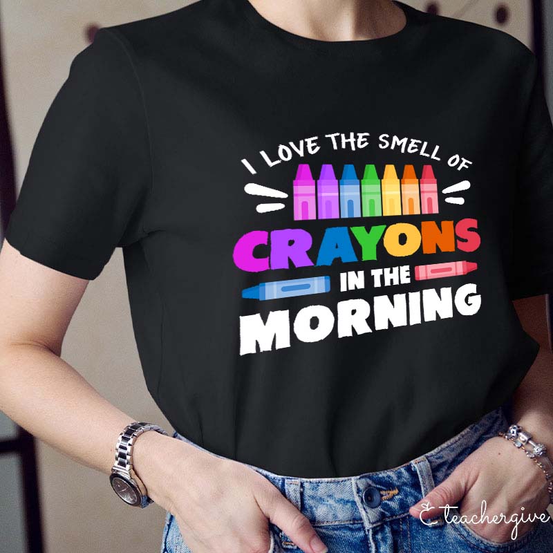 I Love The Smell Of Crayons In The Morning Teacher T-Shirt