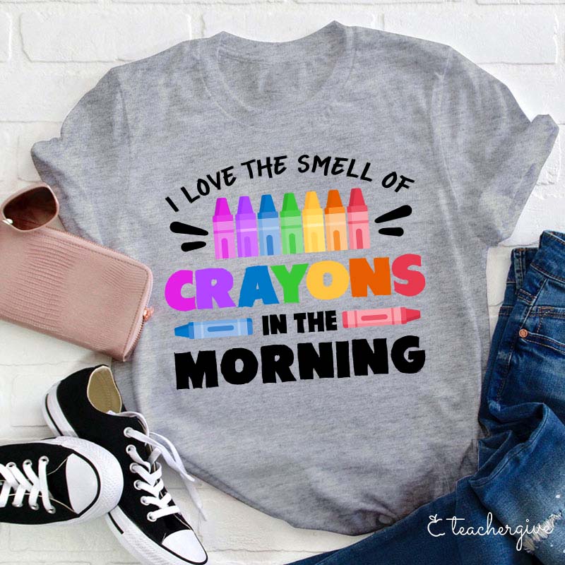 I Love The Smell Of Crayons In The Morning Teacher T-Shirt