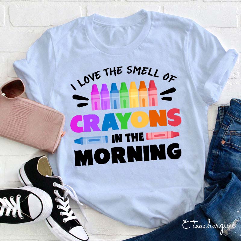 I Love The Smell Of Crayons In The Morning Teacher T-Shirt
