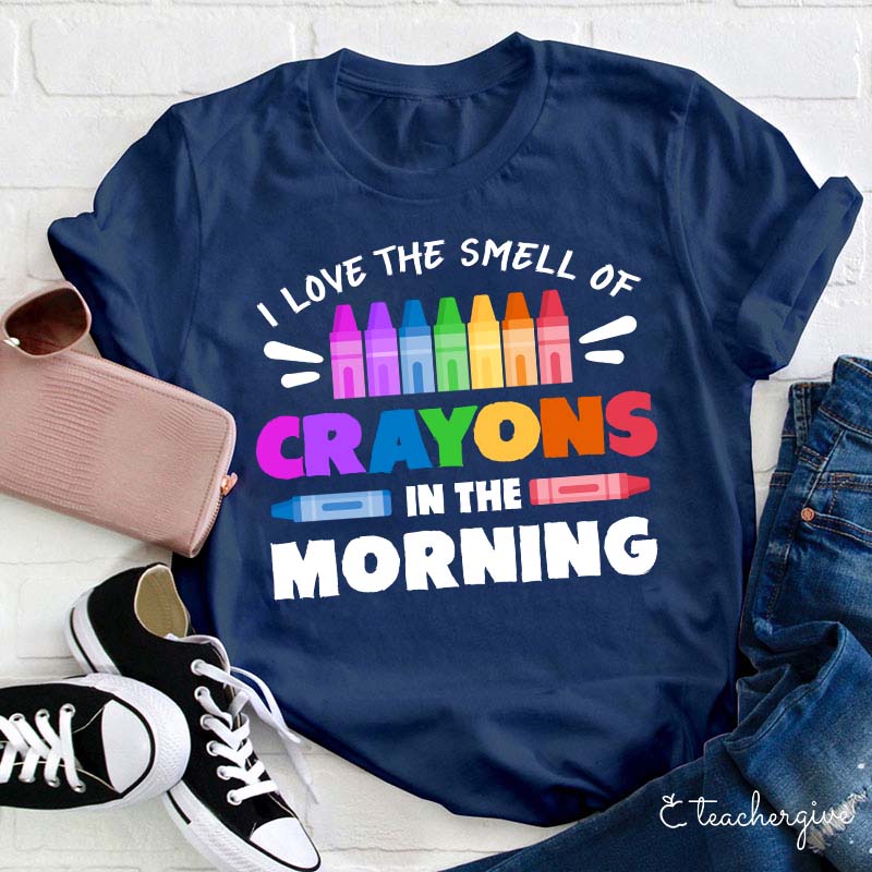 I Love The Smell Of Crayons In The Morning Teacher T-Shirt