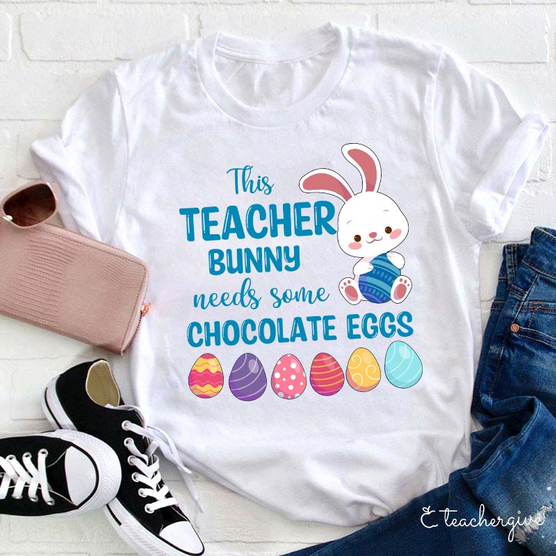 This Teacher Bunny Needs Some Chocolate Eggs Teacher T-Shirt