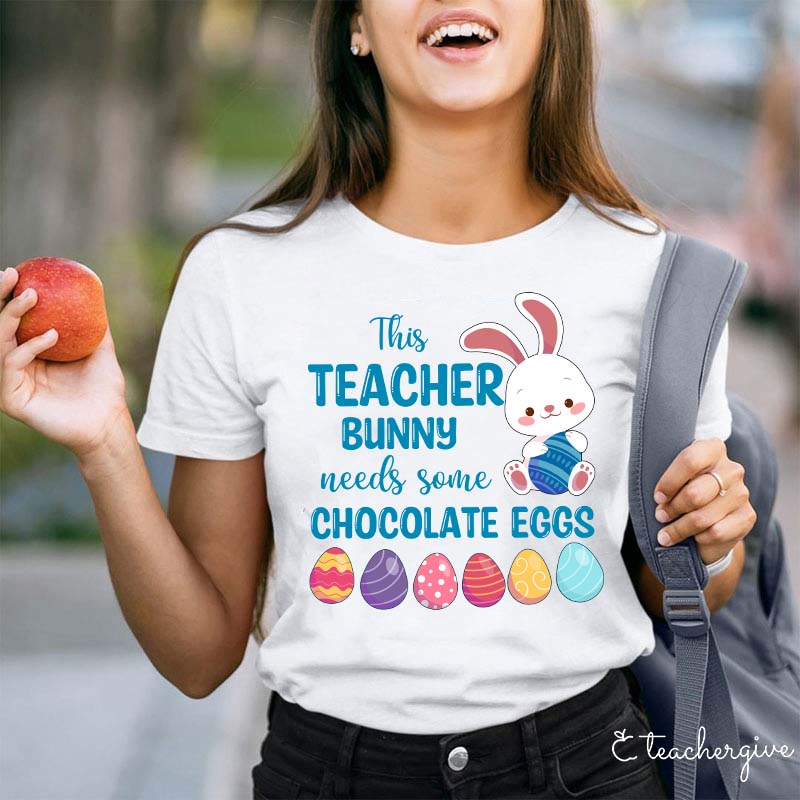 This Teacher Bunny Needs Some Chocolate Eggs Teacher T-Shirt