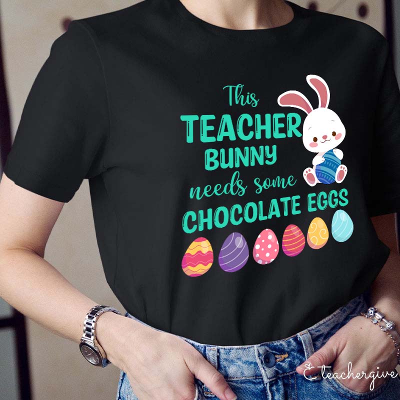 This Teacher Bunny Needs Some Chocolate Eggs Teacher T-Shirt