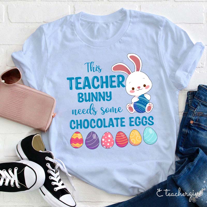 This Teacher Bunny Needs Some Chocolate Eggs Teacher T-Shirt