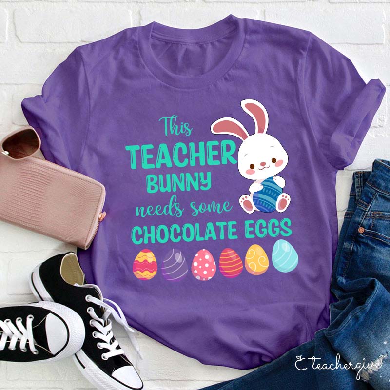 This Teacher Bunny Needs Some Chocolate Eggs Teacher T-Shirt