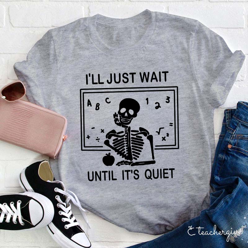 I'll Just Wait Until It's Quiet T-Shirt