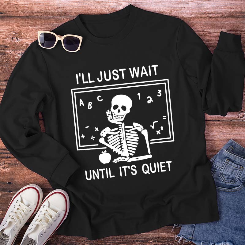 I'll Just Wait Until It's Quiet Teacher Long Sleeve T-Shirt