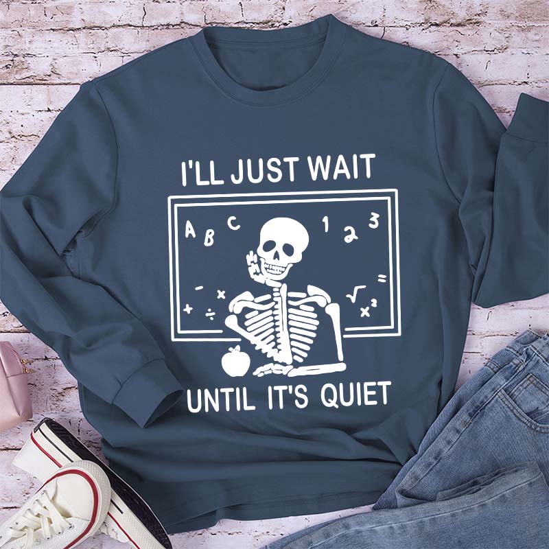 I'll Just Wait Until It's Quiet Teacher Long Sleeve T-Shirt
