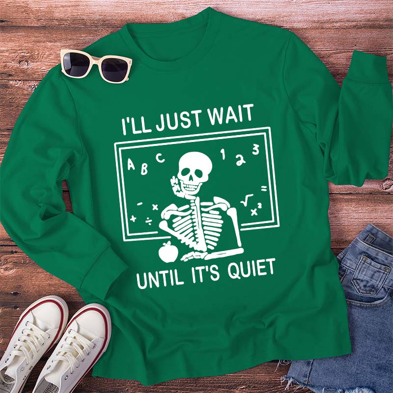 I'll Just Wait Until It's Quiet Teacher Long Sleeve T-Shirt