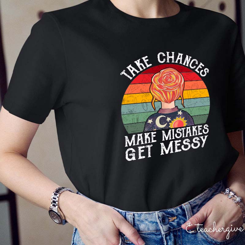 Take Chances Make Mistakes Get Messy Teacher T-Shirt