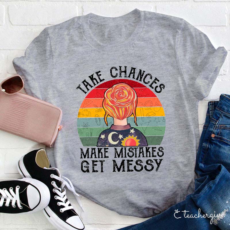 Take Chances Make Mistakes Get Messy Teacher T-Shirt