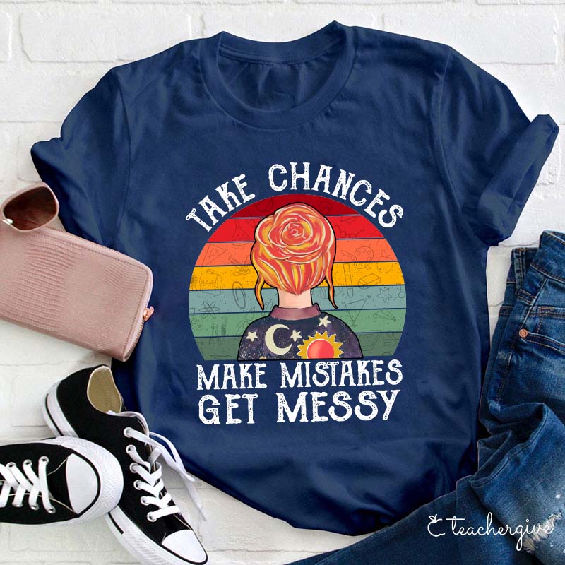 Take Chances Make Mistakes Get Messy Teacher T-Shirt
