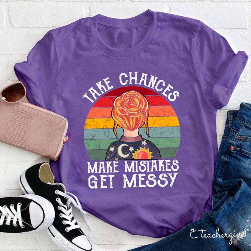 Take Chances Make Mistakes Get Messy Teacher T-Shirt
