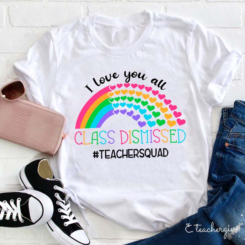 I Love You All Class Dismissed Teacher T-Shirt