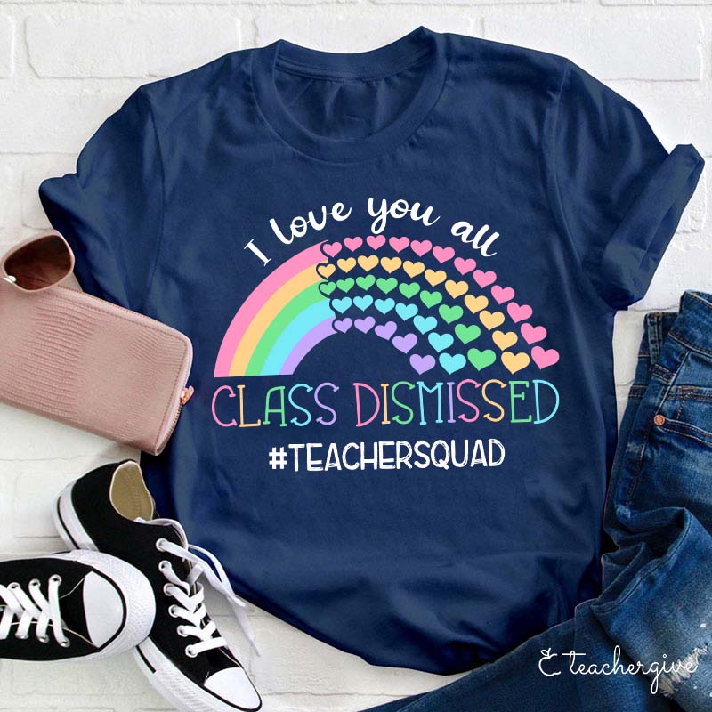 I Love You All Class Dismissed Teacher T-Shirt