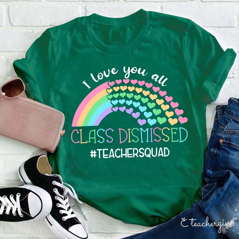 I Love You All Class Dismissed Teacher T-Shirt