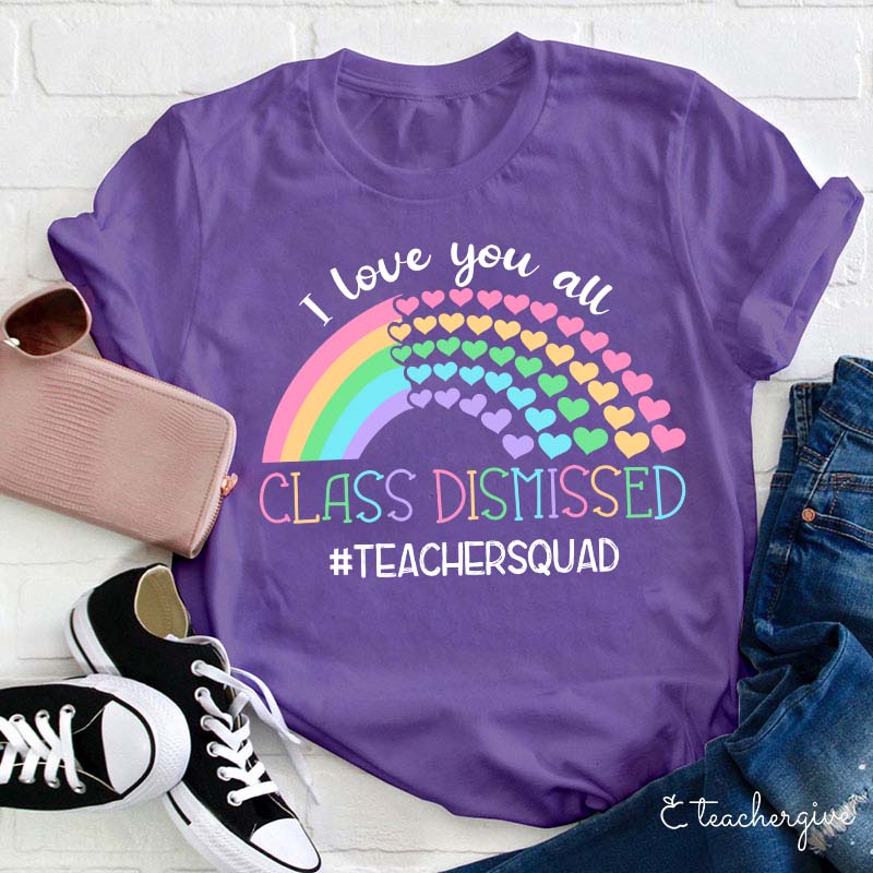 I Love You All Class Dismissed Teacher T-Shirt