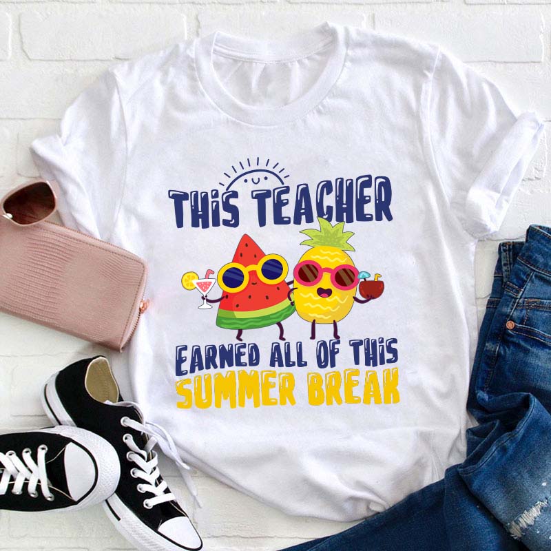 This Teacher Earned All Of This Summer Break Teacher T-Shirt