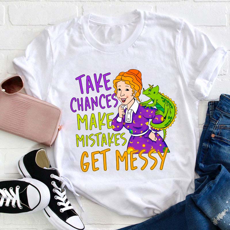 Take Chances Make Mistakes Get Messy Teacher T-Shirt