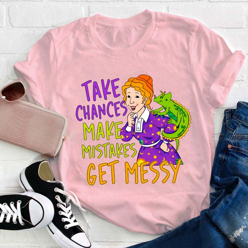 Take Chances Make Mistakes Get Messy Teacher T-Shirt