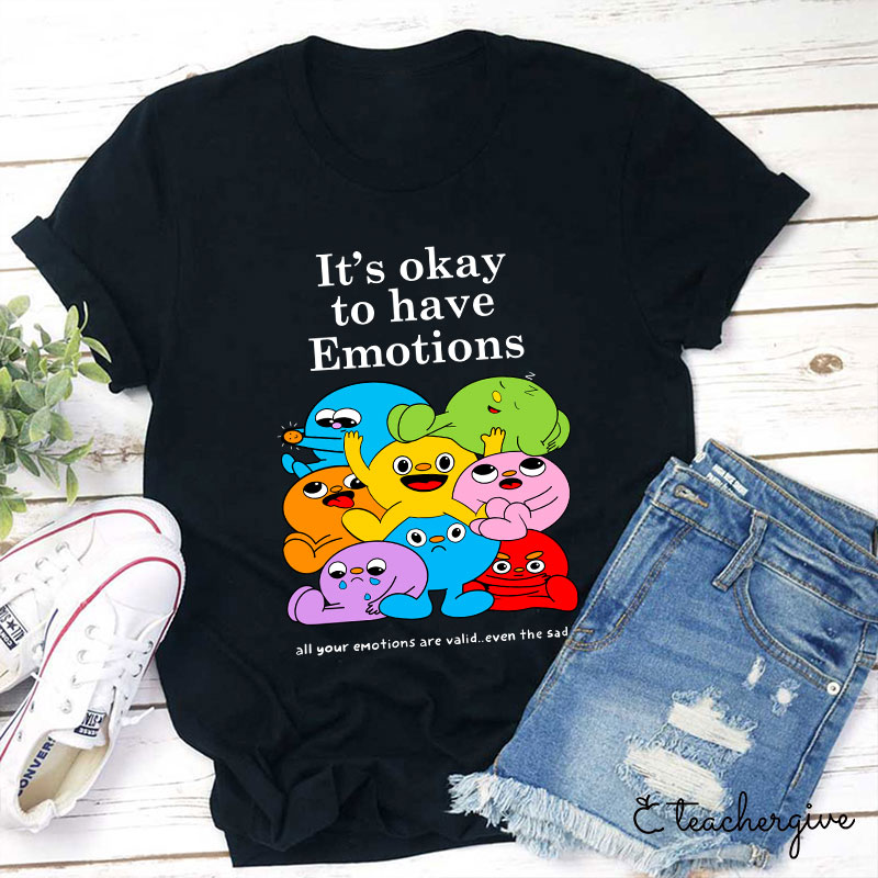 It's Ok To Have Emotions Teacher T-Shirt