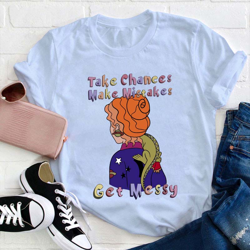 Teacher Take Chance Make Mistakes Get Messy T-Shirt