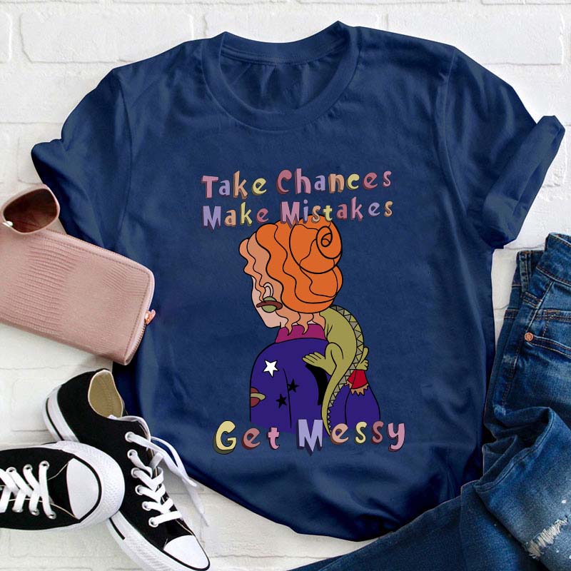 Teacher Take Chance Make Mistakes Get Messy T-Shirt