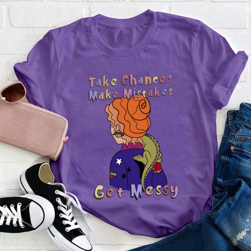 Teacher Take Chance Make Mistakes Get Messy T-Shirt