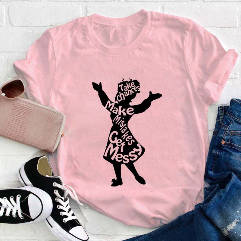 Take Chances Make Mistakes Get Messy Teacher T-Shirt