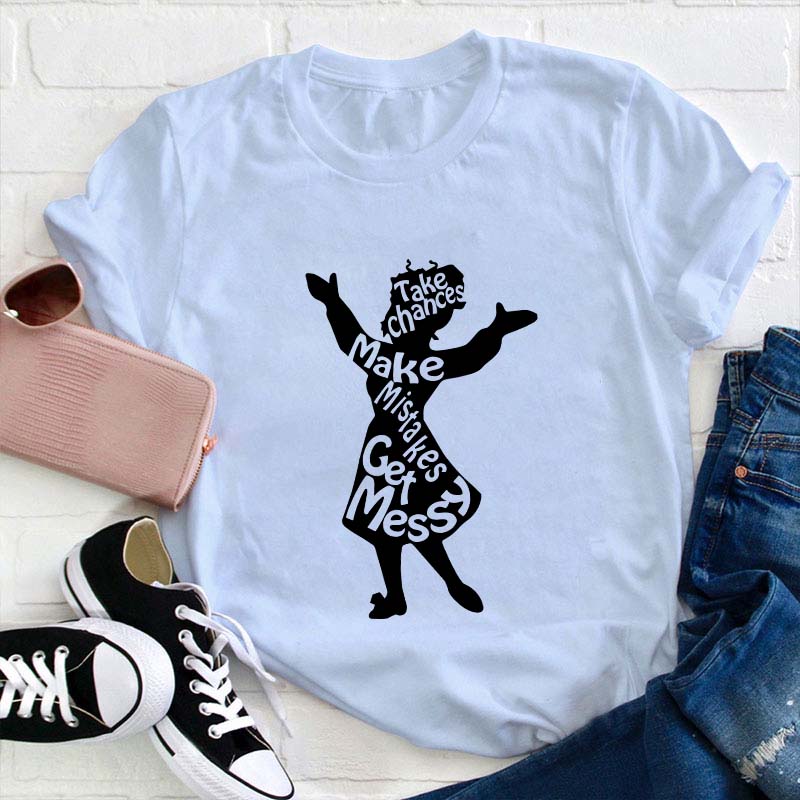 Take Chances Make Mistakes Get Messy Teacher T-Shirt