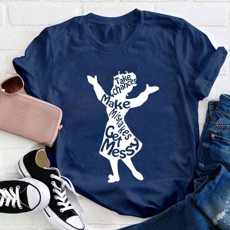 Take Chances Make Mistakes Get Messy Teacher T-Shirt