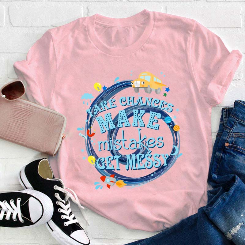 Take Chances Make Mistakes Get Messy Teacher T-Shirt