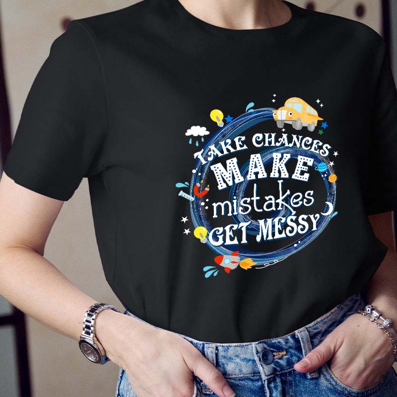Take Chances Make Mistakes Get Messy Teacher T-Shirt