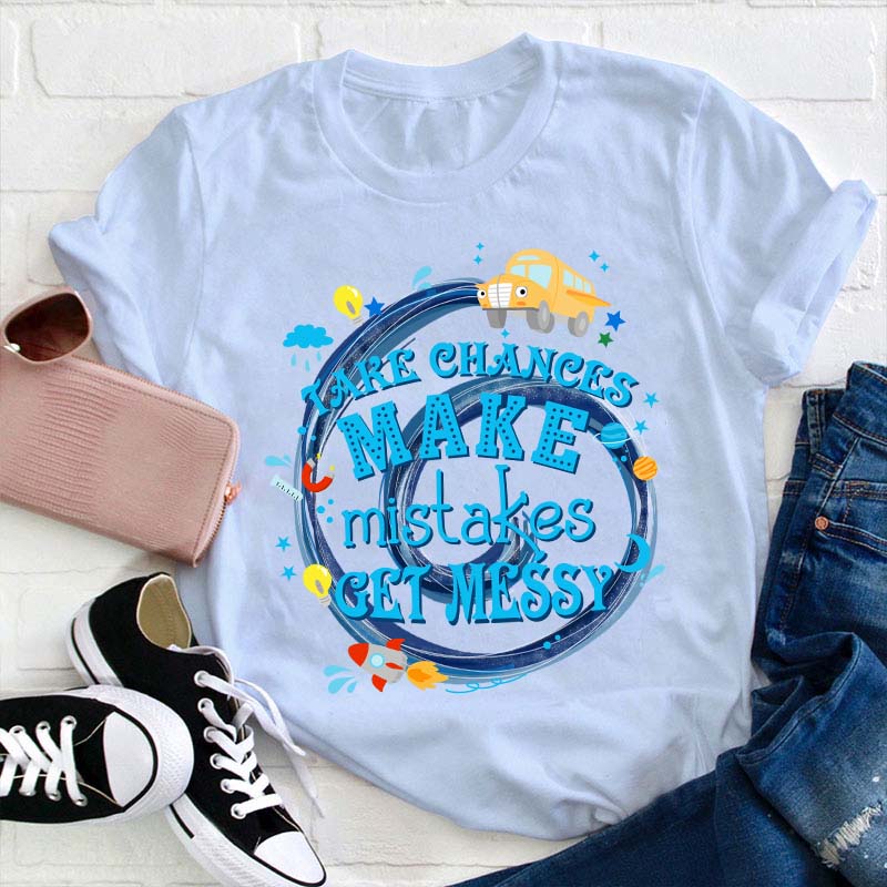 Take Chances Make Mistakes Get Messy Teacher T-Shirt