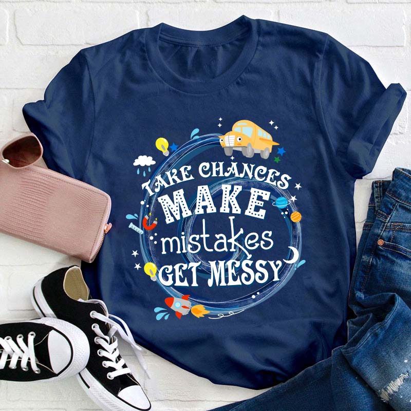 Take Chances Make Mistakes Get Messy Teacher T-Shirt
