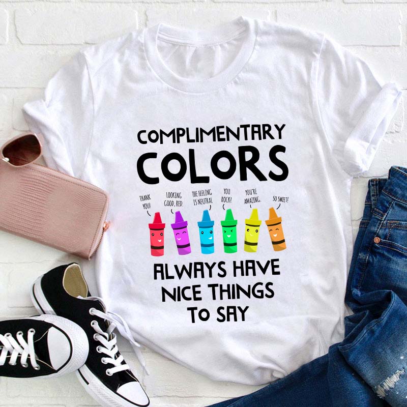 Complimentary Colors Always Have Nice Things To Say Teacher T-Shirt