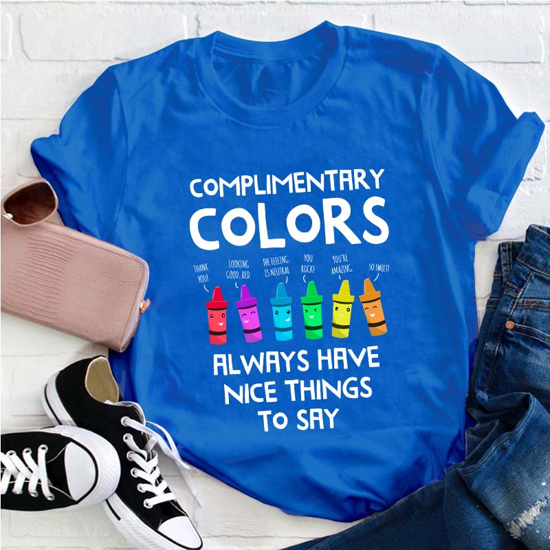 Complimentary Colors Always Have Nice Things To Say Teacher T-Shirt