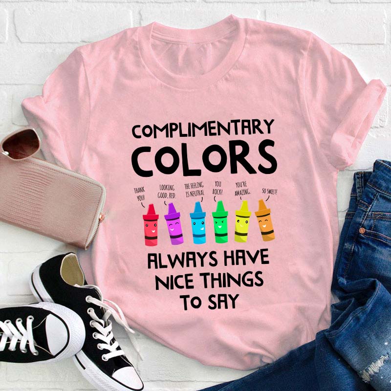 Complimentary Colors Always Have Nice Things To Say Teacher T-Shirt