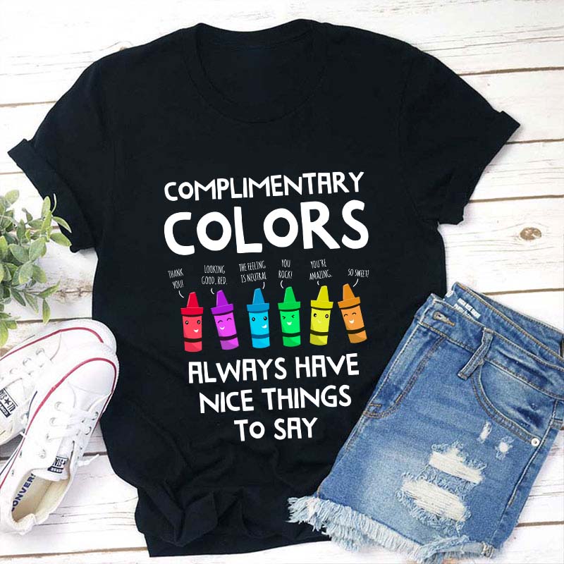 Complimentary Colors Always Have Nice Things To Say Teacher T-Shirt