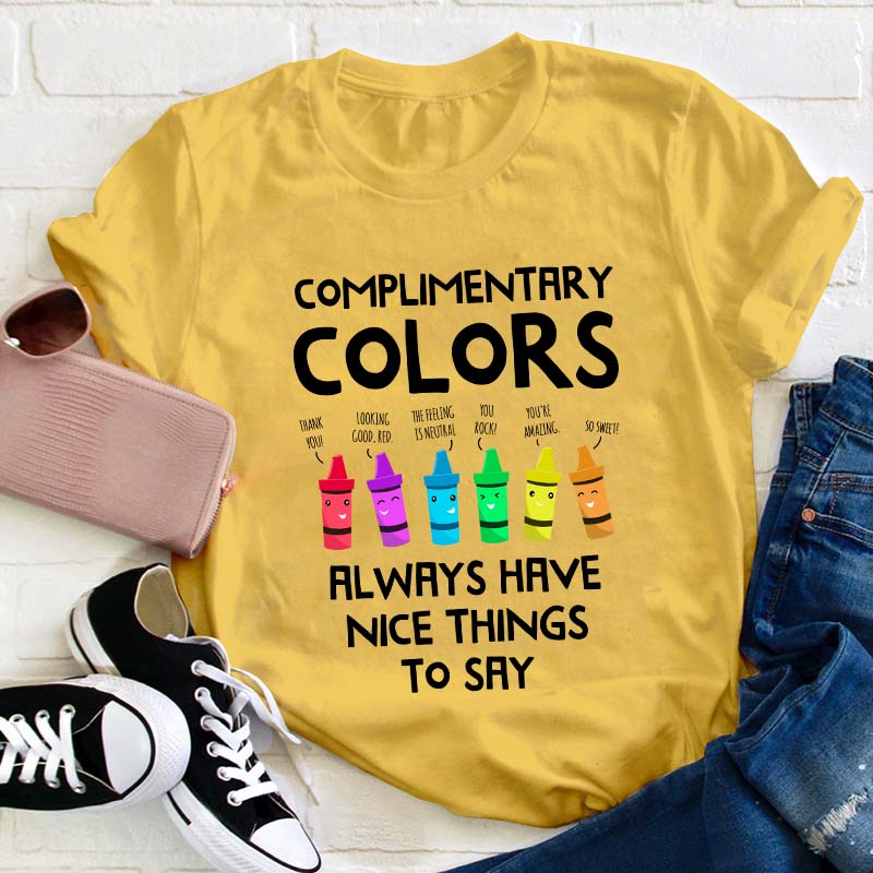 Complimentary Colors Always Have Nice Things To Say Teacher T-Shirt