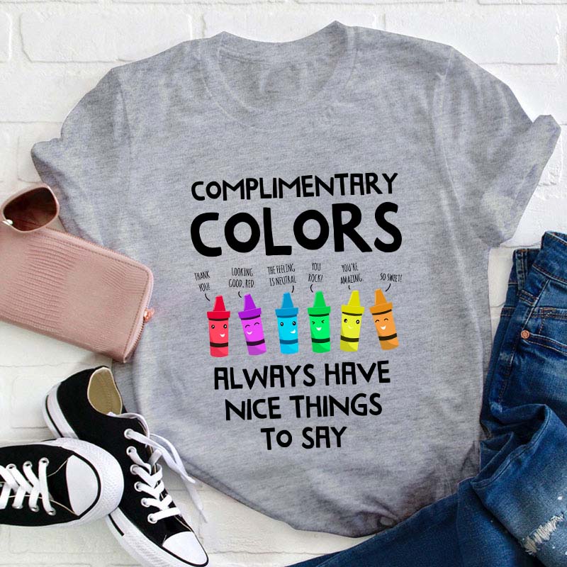 Complimentary Colors Always Have Nice Things To Say Teacher T-Shirt