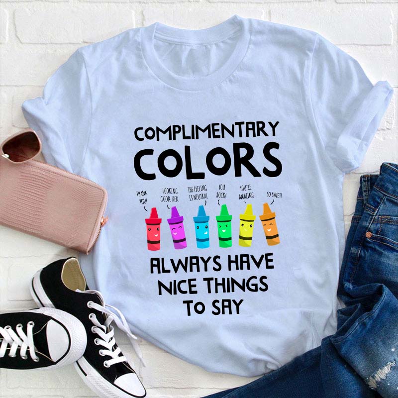 Complimentary Colors Always Have Nice Things To Say Teacher T-Shirt