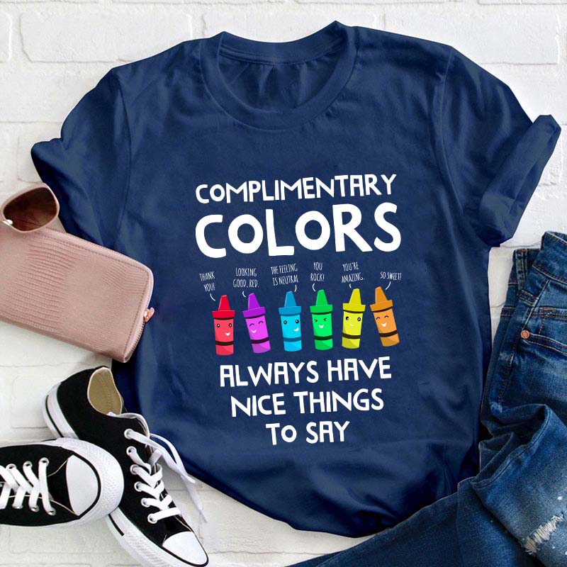 Complimentary Colors Always Have Nice Things To Say Teacher T-Shirt