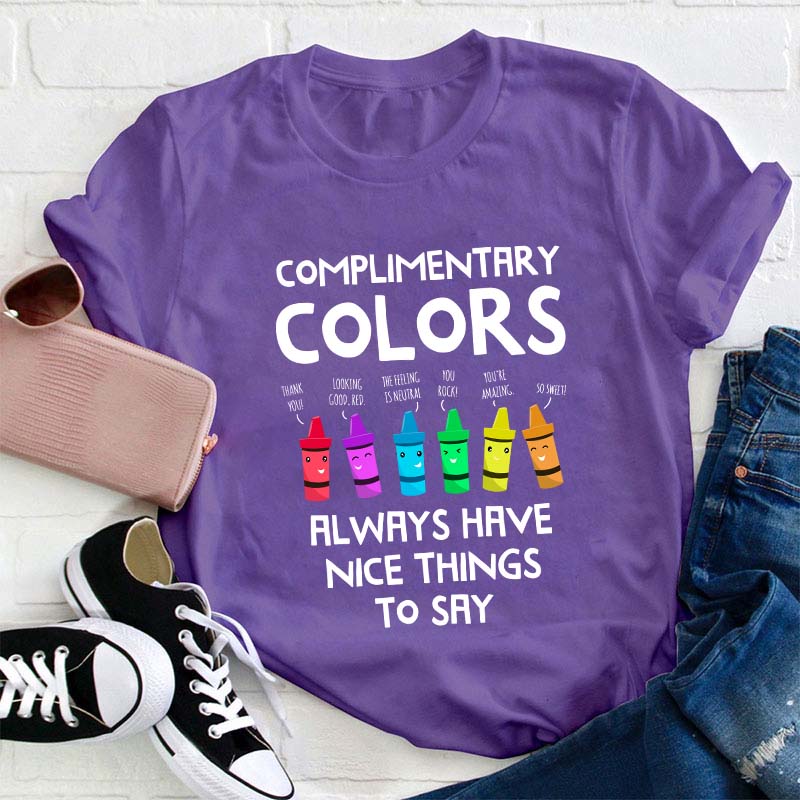 Complimentary Colors Always Have Nice Things To Say Teacher T-Shirt