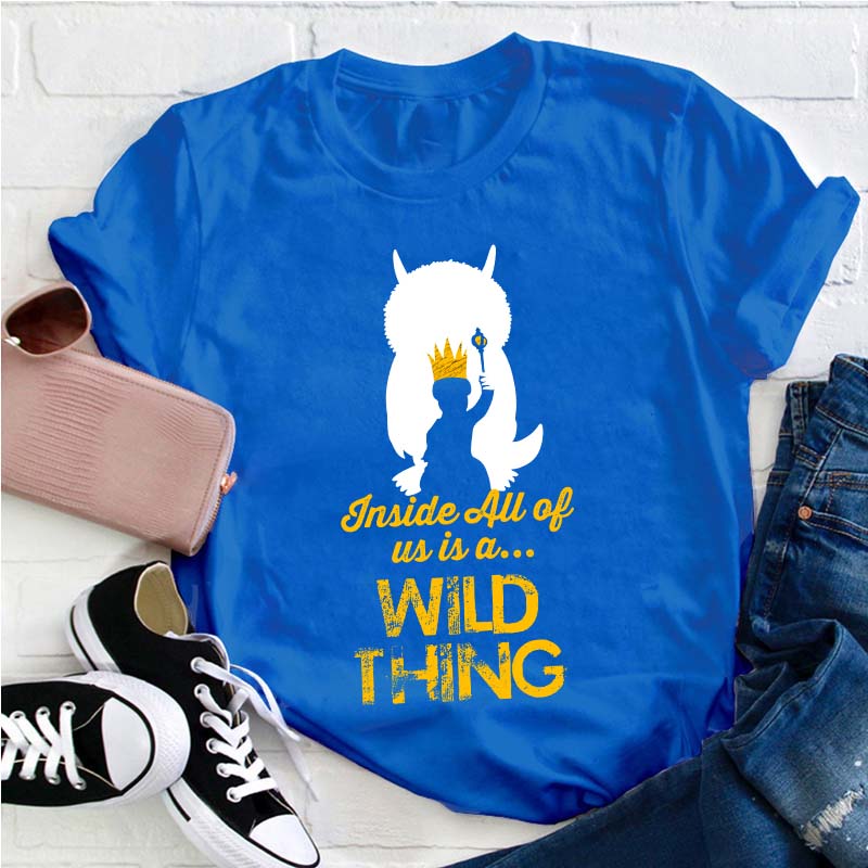 Inside All Of Us Is A Wild Thing Teacher T-Shirt