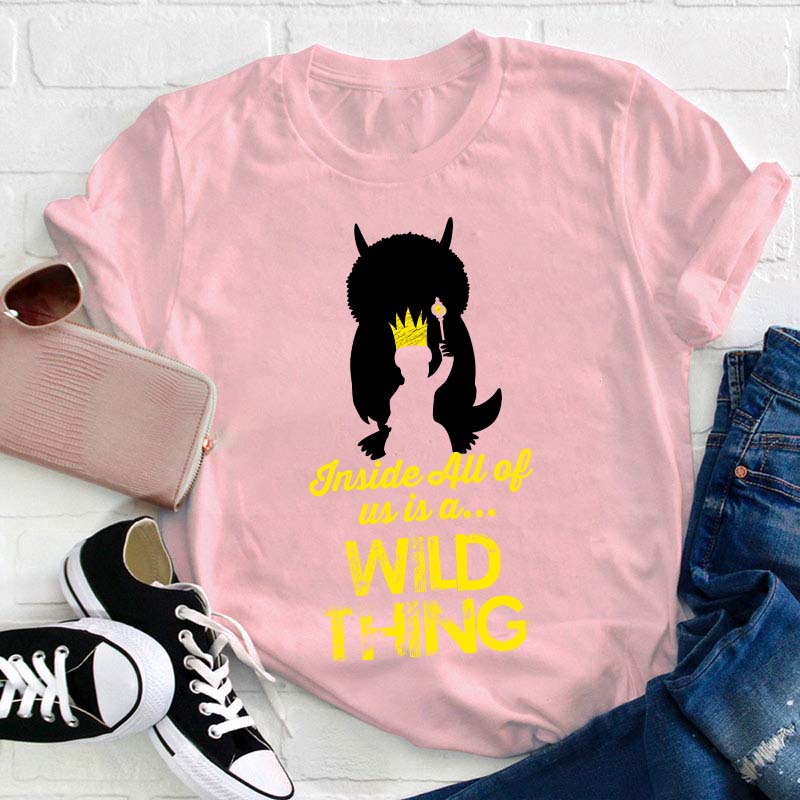 Inside All Of Us Is A Wild Thing Teacher T-Shirt