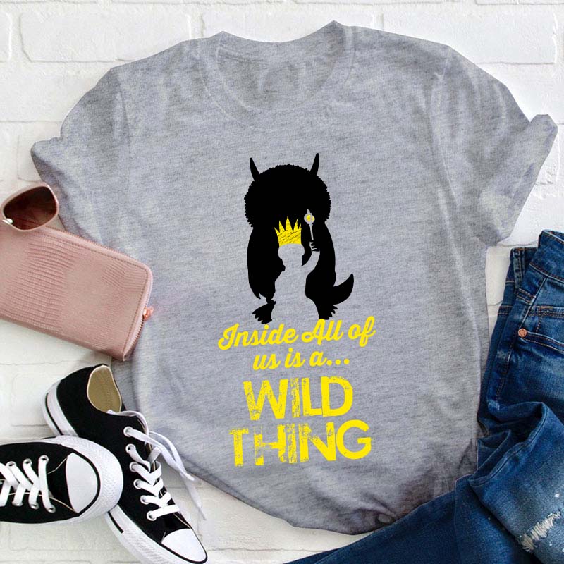 Inside All Of Us Is A Wild Thing Teacher T-Shirt