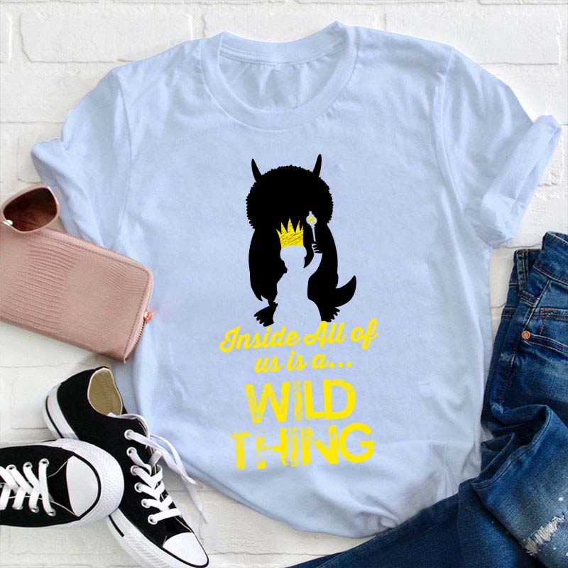 Inside All Of Us Is A Wild Thing Teacher T-Shirt